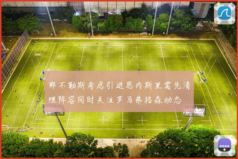 那不勒斯考虑引进恩内斯里需先清理阵容同时关注罗马弗格森动态